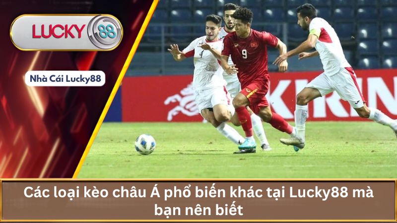 3. Các loại kèo châu Á phổ biến khác tại Lucky88 mà bạn nên biết
