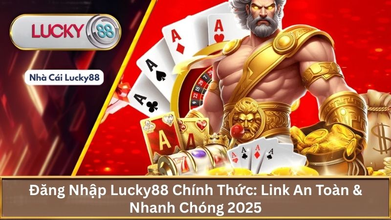 Đăng Nhập Lucky88 Chính Thức: Link An Toàn & Nhanh Chóng 2025