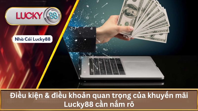 Điều kiện & điều khoản quan trọng của khuyến mãi Lucky88 cần nắm rõ