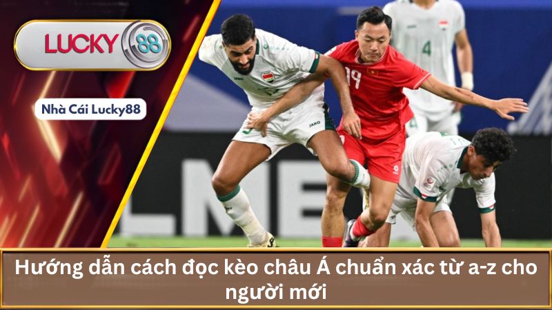 2. Hướng dẫn cách đọc kèo châu Á chuẩn xác từ a-z cho người mới