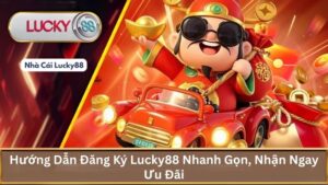 Hướng Dẫn Đăng Ký Lucky88 Nhanh Gọn, Nhận Ngay Ưu Đãi