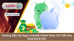 Hướng Dẫn Tải App Lucky88 Chính Thức Cho Android & iOS