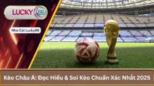 Kèo Châu Á: Đọc Hiểu & Soi Kèo Chuẩn Xác Nhất 2025