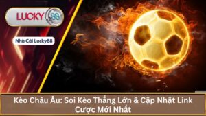 Kèo Châu Âu: Soi Kèo Thắng Lớn & Cập Nhật Link Cược Uy Tín