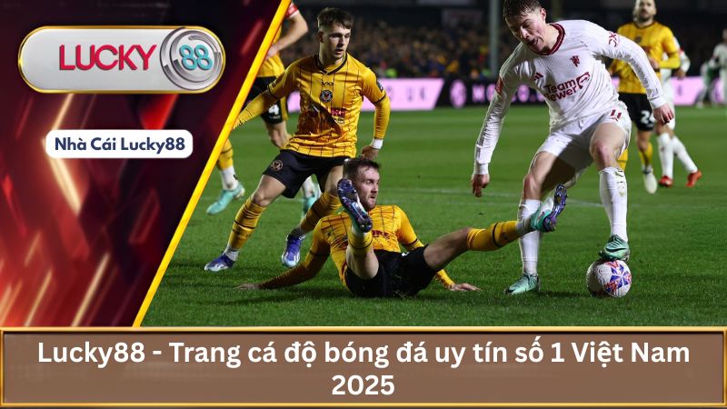 Lucky88 - Trang cá độ bóng đá uy tín số 1 Việt Nam 2025