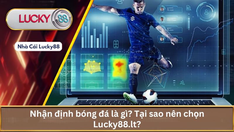 Nhận định bóng đá là gì? Tại sao nên chọn Lucky88.lt?