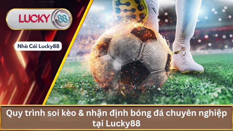 Quy trình soi kèo & nhận định bóng đá chuyên nghiệp tại Lucky88