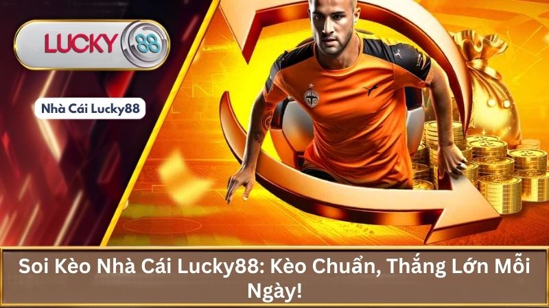 Soi Kèo Nhà Cái Lucky88: Kèo Chuẩn, Thắng Lớn Mỗi Ngày!