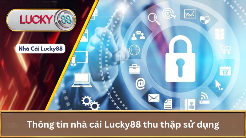 Chính Sách Bảo Mật Lucky88 Cam Kết An Toàn Dữ Liệu Của Bạn 2 Thông tin nhà cái Lucky88 thu thập sử dụng