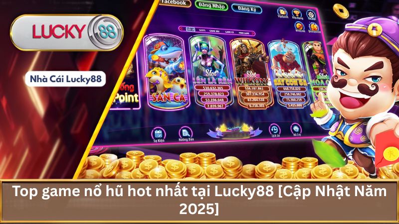 Top game nổ hũ hot nhất tại Lucky88 [Cập Nhật Năm 2025]