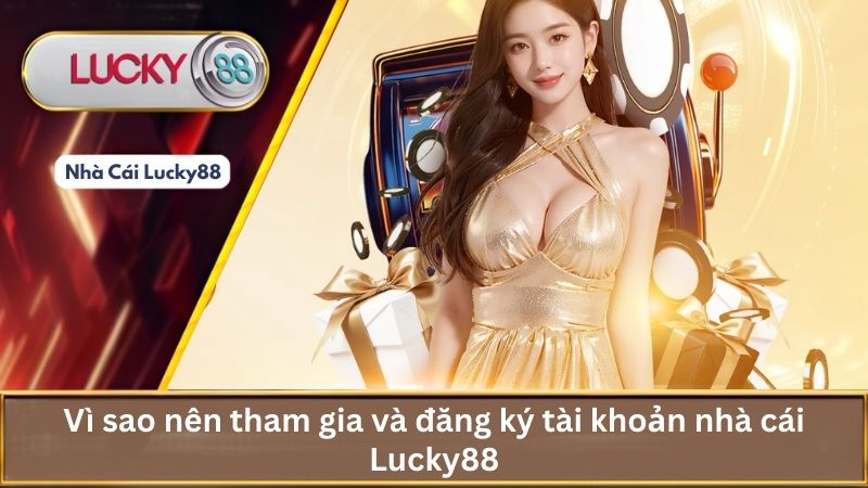 Vì sao nên tham gia và đăng ký tài khoản nhà cái Lucky88